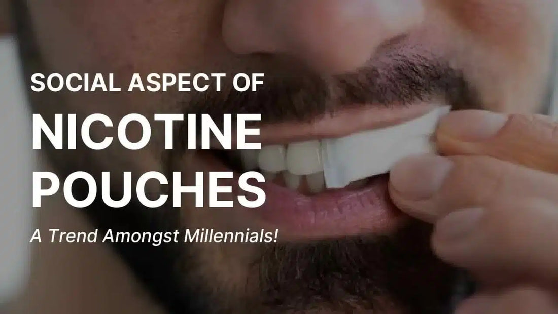 Social Aspect of Nicotine Pouches – A Trend Among Millennial’s!